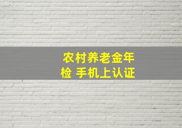 农村养老金年检 手机上认证